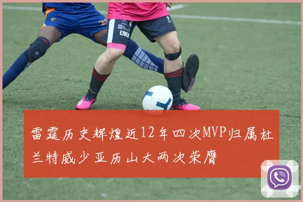 雷霆历史辉煌近12年四次MVP归属杜兰特威少亚历山大两次荣膺